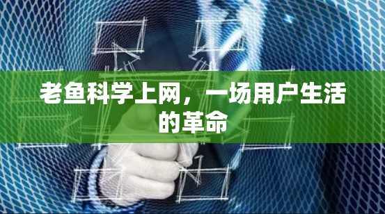 老鱼科学上网，一场用户生活的革命