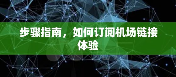 步骤指南，如何订阅机场链接体验