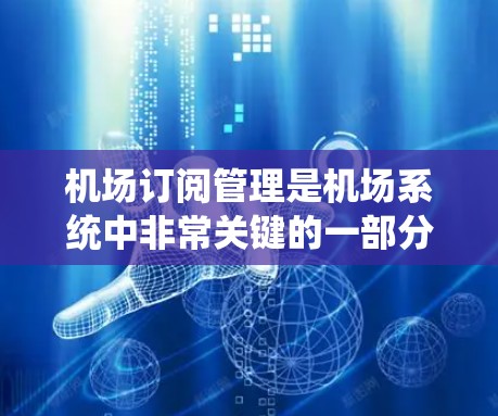 机场订阅管理是机场系统中非常关键的一部分，确保用户能够正确获取和使用订阅服务。以下是对机场订阅管理方法的详细分析