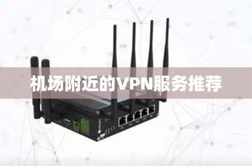 机场附近的VPN服务推荐