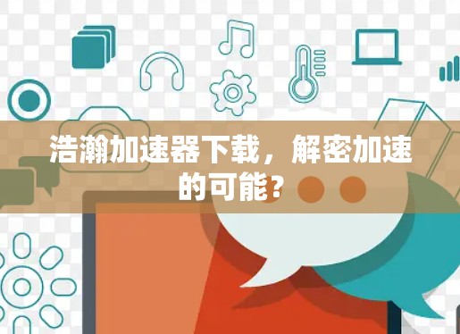 浩瀚加速器下载，解密加速的可能？