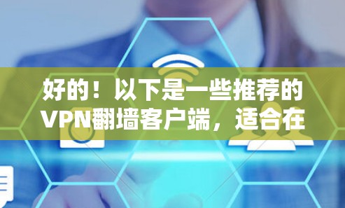 好的！以下是一些推荐的VPN翻墙客户端，适合在没有Wi-Fi或信号好的地方使用
