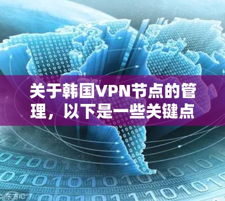 关于韩国VPN节点的管理，以下是一些关键点