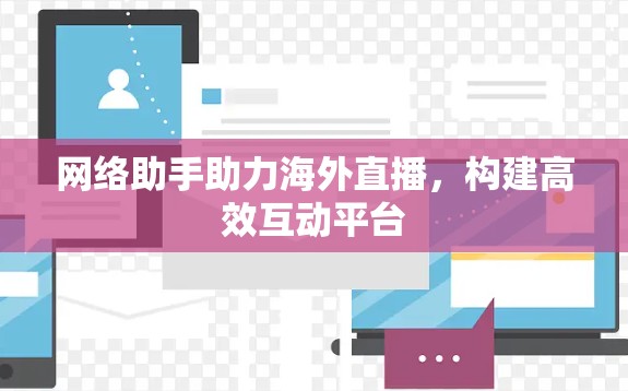 网络助手助力海外直播，构建高效互动平台