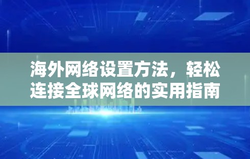 海外网络设置方法，轻松连接全球网络的实用指南