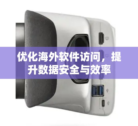 优化海外软件访问，提升数据安全与效率