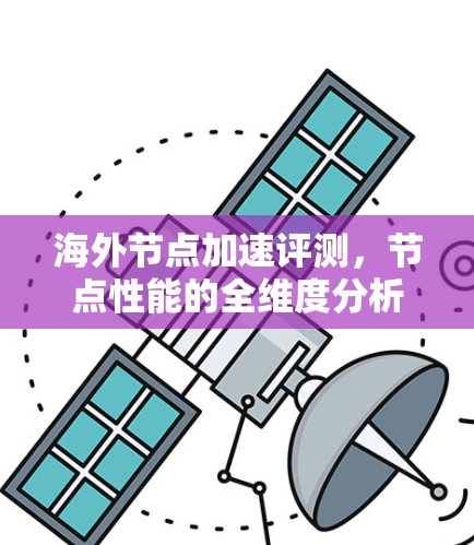 海外节点加速评测，节点性能的全维度分析