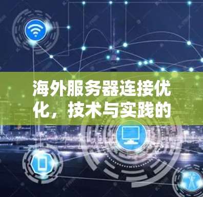 海外服务器连接优化，技术与实践的平衡