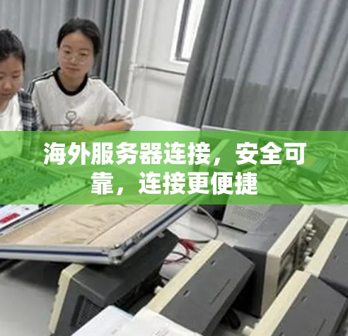 海外服务器连接，安全可靠，连接更便捷