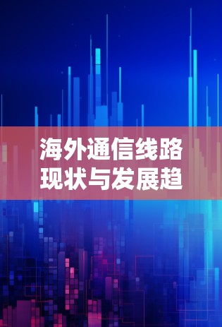海外通信线路现状与发展趋势分析