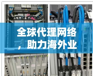 全球代理网络，助力海外业务的高效对接