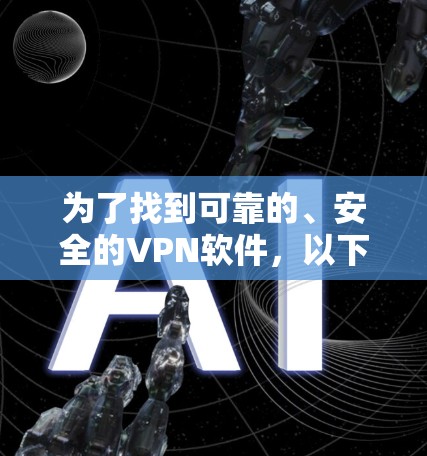 为了找到可靠的、安全的VPN软件，以下是一些推荐的选项，涵盖了国际知名品牌和国内知名应用
