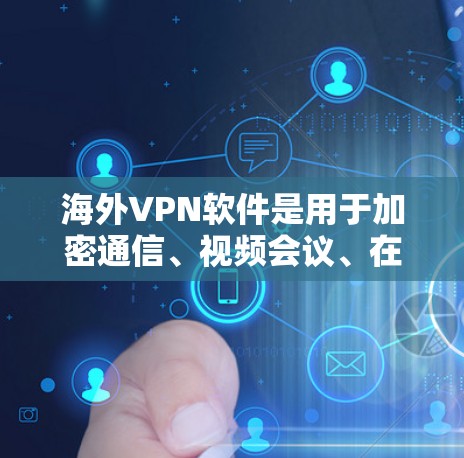 海外VPN软件是用于加密通信、视频会议、在线游戏等目的的网络工具，广泛应用于全球网络环境。以下是对一些主流海外VPN软件的评测