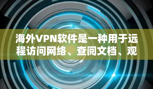 海外VPN软件是一种用于远程访问网络、查阅文档、观看视频等目的的软件。这些软件通常基于国际 VPN 网络，能够为用户提供安全的、不受地域限制的网络连接。以下是关于海外VPN软件的分析