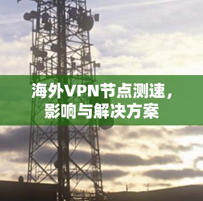 海外VPN节点测速，影响与解决方案