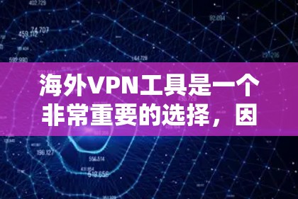 海外VPN工具是一个非常重要的选择，因为它们提供了多种方式访问全球网络的机会。以下是一些受欢迎的海外VPN工具，以及它们的特点