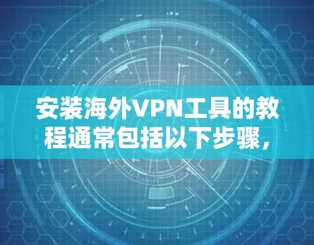 安装海外VPN工具的教程通常包括以下步骤，适用于 Windows、Mac和苹果设备。以下是一些通用的步骤，适用于大多数 VPN 软件