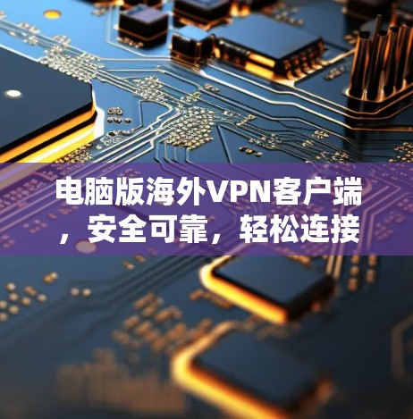 电脑版海外VPN客户端，安全可靠，轻松连接世界的异步连接