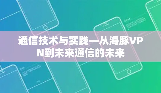 通信技术与实践—从海豚VPN到未来通信的未来