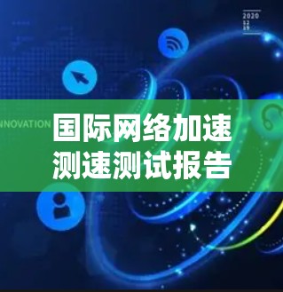 国际网络加速测速测试报告