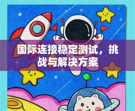 国际连接稳定测试，挑战与解决方案