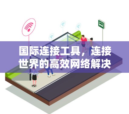 国际连接工具，连接世界的高效网络解决方案