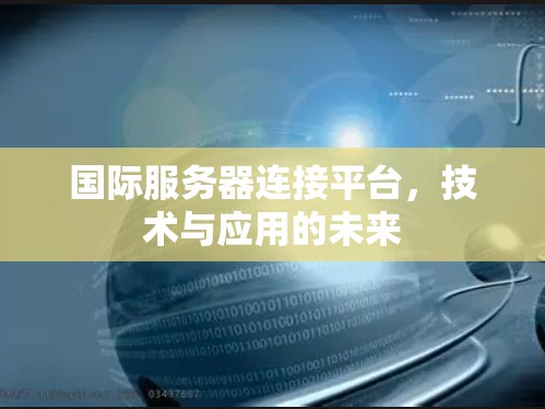国际服务器连接平台，技术与应用的未来