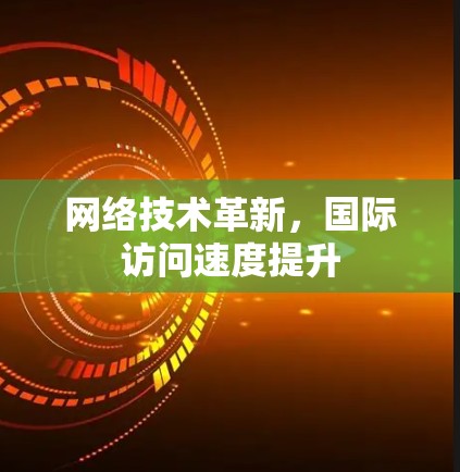网络技术革新，国际访问速度提升