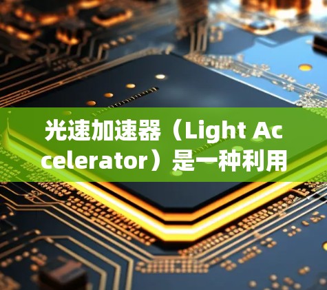 光速加速器（Light Accelerator）是一种利用光子加速粒子的物理装置，其核心机制基于相对论原理。以下是对其运作和意义的详细分析