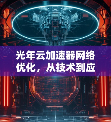 光年云加速器网络优化，从技术到应用的全面探索