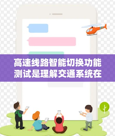 高速线路智能切换功能测试是理解交通系统在高速公路上自动调整行驶状态的能力的重要内容。以下是对该主题的详细总结和分析