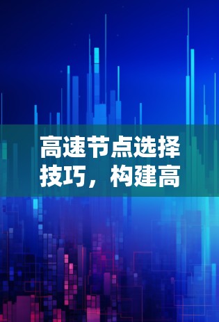 高速节点选择技巧，构建高效网络的关键