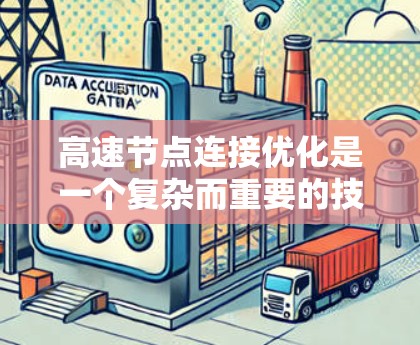 高速节点连接优化是一个复杂而重要的技术领域，旨在提升网络性能。以下是对高速节点连接优化方法的详细总结和解释