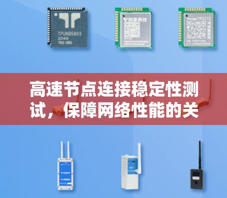 高速节点连接稳定性测试，保障网络性能的关键环节