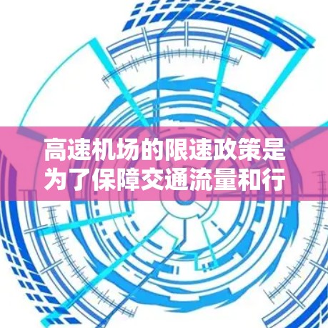 高速机场的限速政策是为了保障交通流量和行车安全，通常在1公里每小时以上。以下是一个详细总结