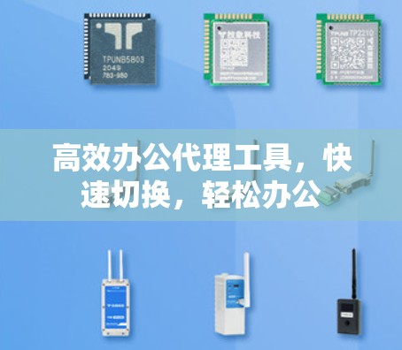 高效办公代理工具，快速切换，轻松办公