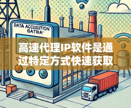 高速代理IP软件是通过特定方式快速获取、管理或使用IP地址的工具。以下是对该主题的分步解释