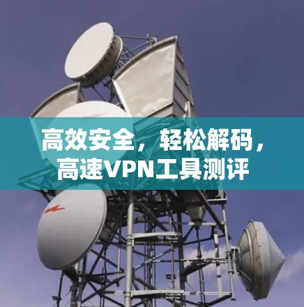高效安全，轻松解码，高速VPN工具测评