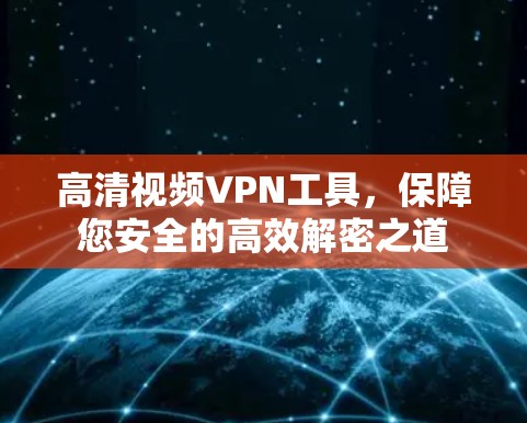 高清视频VPN工具，保障您安全的高效解密之道