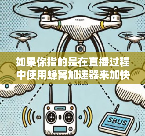 如果你指的是在直播过程中使用蜂窝加速器来加快观看速度，可以参考以下步骤