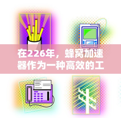 在226年，蜂窝加速器作为一种高效的工具，能够帮助开发者在数据处理和AI相关领域提升性能和效率。以下是对蜂窝加速器的推荐，重点放在性能优化、大数据处理能力和灵活性上