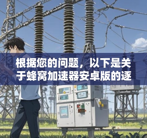 根据您的问题，以下是关于蜂窝加速器安卓版的逐步解释和答案