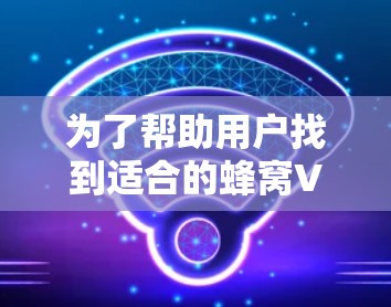 为了帮助用户找到适合的蜂窝VPN线路，我将按照以下步骤进行分析和推荐