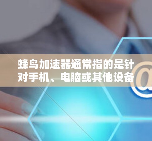 蜂鸟加速器通常指的是针对手机、电脑或其他设备的加速器，用于提升连接速度。连接速度的快慢取决于多种因素，包括蜂鸟加速器的配置、连接设备的带宽、网络环境以及使用的连接方式等