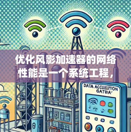 优化风影加速器的网络性能是一个系统工程，涉及多个步骤和技巧。以下是优化风影加速器网络性能的一步-by-step指南