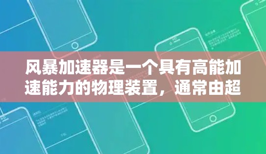 风暴加速器是一个具有高能加速能力的物理装置，通常由超导体材料制成，能够将粒子加速到接近光速。其核心原理是利用超导体的高磁性、低损耗和高导电性来加速粒子轨道，使其在磁场中加速到极高的能量