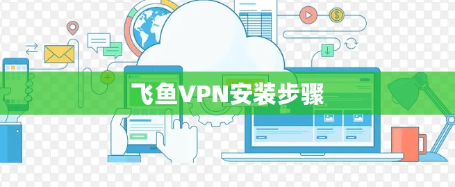 飞鱼VPN安装步骤