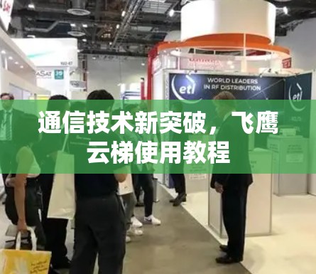 通信技术新突破，飞鹰云梯使用教程