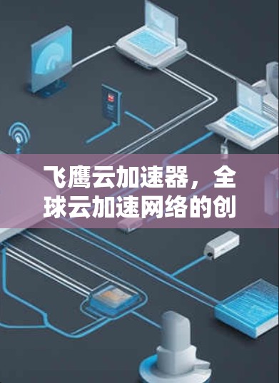 飞鹰云加速器，全球云加速网络的创新解决方案