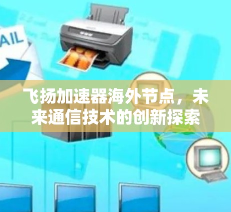 飞扬加速器海外节点，未来通信技术的创新探索